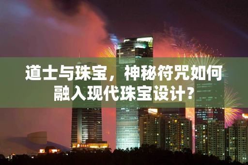 道士与珠宝，神秘符咒如何融入现代珠宝设计？