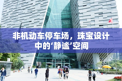 非机动车停车场，珠宝设计中的‘静谧’空间
