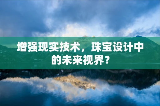 增强现实技术，珠宝设计中的未来视界？