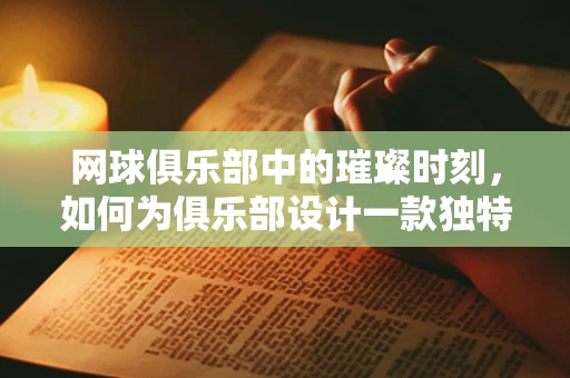 网球俱乐部中的璀璨时刻，如何为俱乐部设计一款独特的珠宝纪念品？