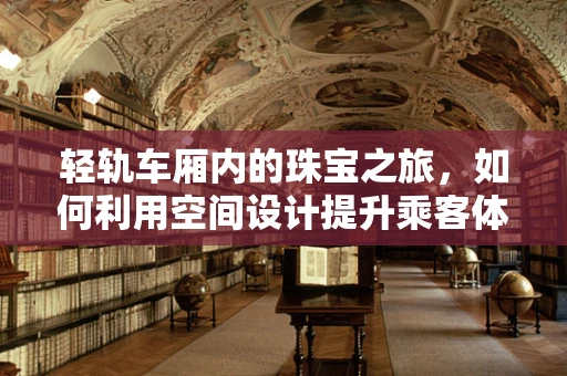 轻轨车厢内的珠宝之旅，如何利用空间设计提升乘客体验？
