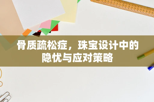 骨质疏松症，珠宝设计中的隐忧与应对策略