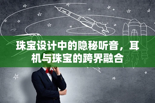 珠宝设计中的隐秘听音，耳机与珠宝的跨界融合