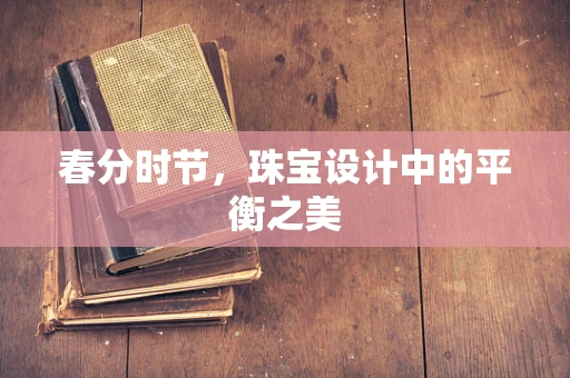 春分时节，珠宝设计中的平衡之美