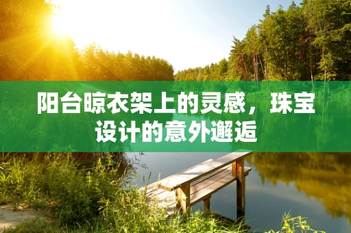 阳台晾衣架上的灵感，珠宝设计的意外邂逅