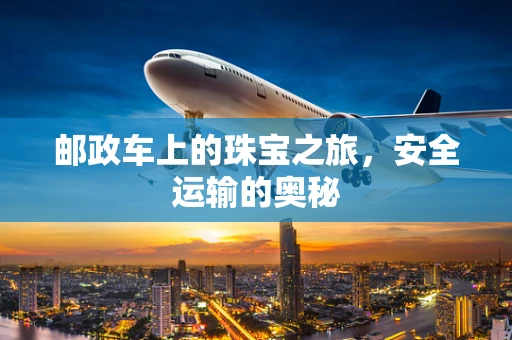 邮政车上的珠宝之旅，安全运输的奥秘