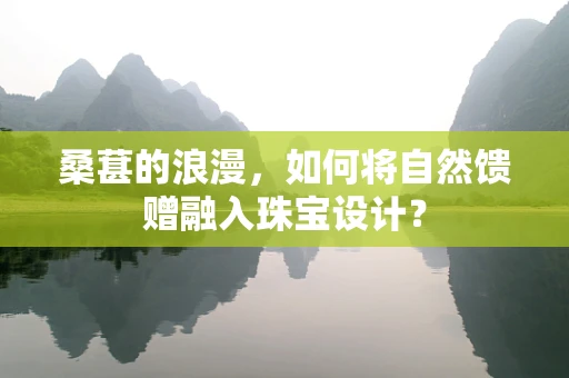 桑葚的浪漫，如何将自然馈赠融入珠宝设计？