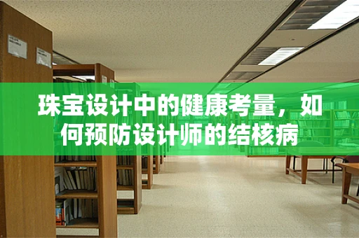 珠宝设计中的健康考量，如何预防设计师的结核病