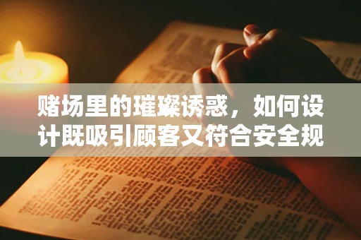 赌场里的璀璨诱惑，如何设计既吸引顾客又符合安全规范的珠宝？