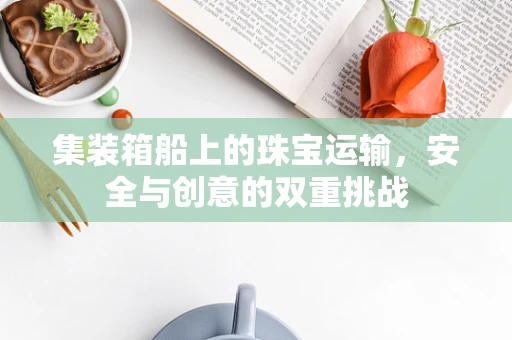 集装箱船上的珠宝运输，安全与创意的双重挑战