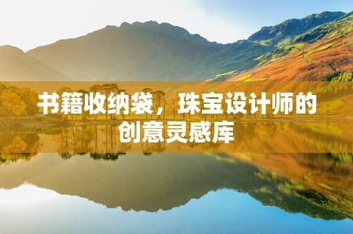 书籍收纳袋，珠宝设计师的创意灵感库