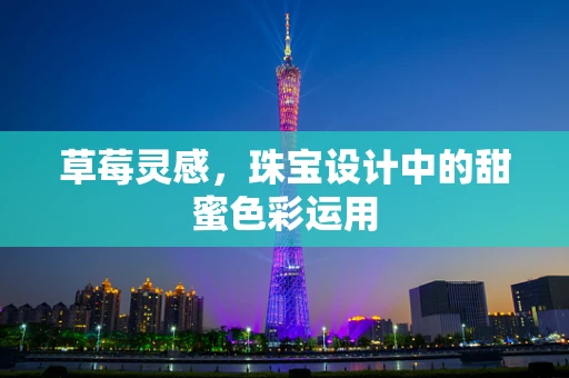 草莓灵感，珠宝设计中的甜蜜色彩运用