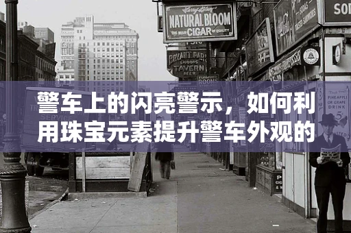 警车上的闪亮警示，如何利用珠宝元素提升警车外观的现代感与安全性？