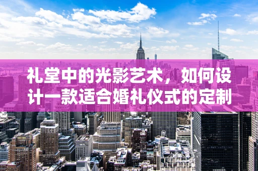 礼堂中的光影艺术，如何设计一款适合婚礼仪式的定制珠宝？
