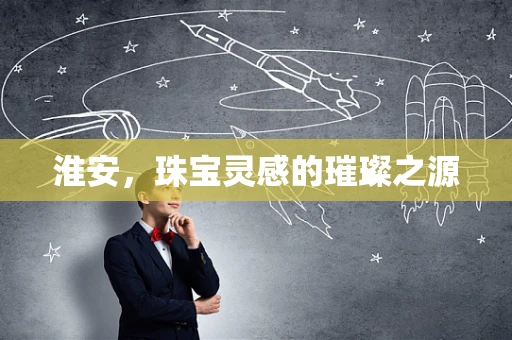 淮安，珠宝灵感的璀璨之源