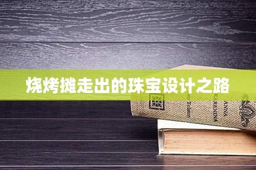 烧烤摊走出的珠宝设计之路
