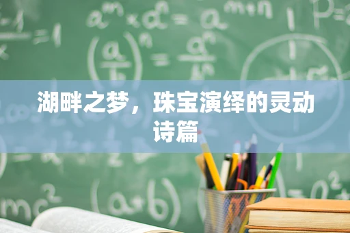 湖畔之梦，珠宝演绎的灵动诗篇
