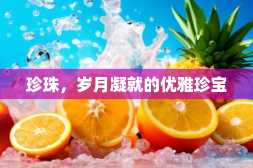 珍珠，岁月凝就的优雅珍宝