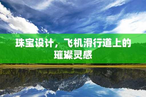 珠宝设计，飞机滑行道上的璀璨灵感