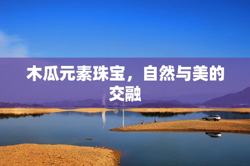 木瓜元素珠宝，自然与美的交融