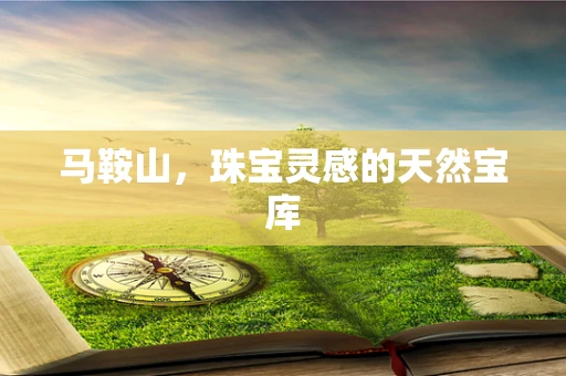 马鞍山，珠宝灵感的天然宝库