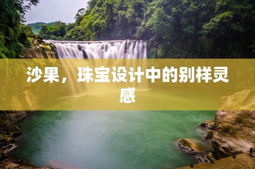 沙果，珠宝设计中的别样灵感