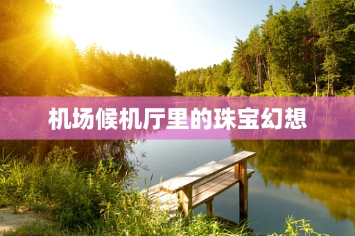 机场候机厅里的珠宝幻想