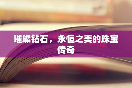 璀璨钻石，永恒之美的珠宝传奇