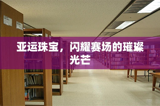 亚运珠宝，闪耀赛场的璀璨光芒