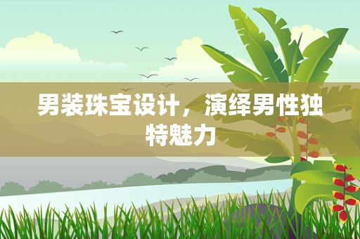 男装珠宝设计，演绎男性独特魅力