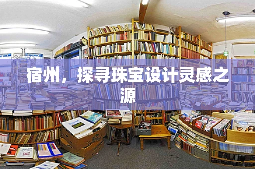 宿州，探寻珠宝设计灵感之源