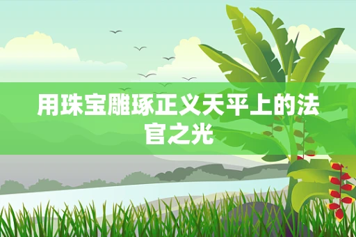 用珠宝雕琢正义天平上的法官之光
