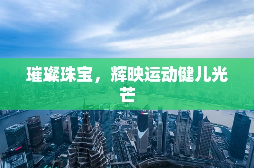 璀璨珠宝，辉映运动健儿光芒