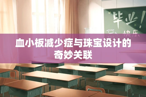 血小板减少症与珠宝设计的奇妙关联