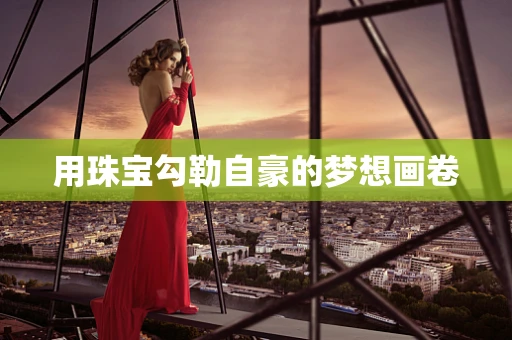 用珠宝勾勒自豪的梦想画卷