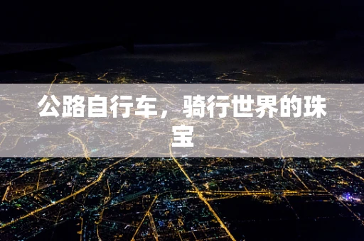 公路自行车，骑行世界的珠宝
