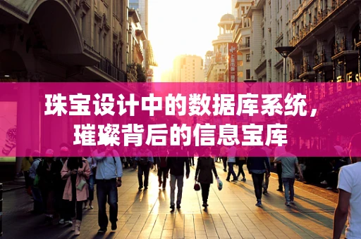 珠宝设计中的数据库系统，璀璨背后的信息宝库