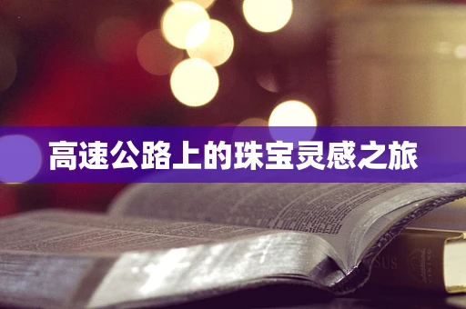 高速公路上的珠宝灵感之旅