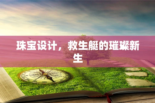 珠宝设计，救生艇的璀璨新生