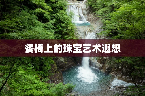 餐椅上的珠宝艺术遐想