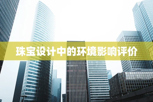 珠宝设计中的环境影响评价