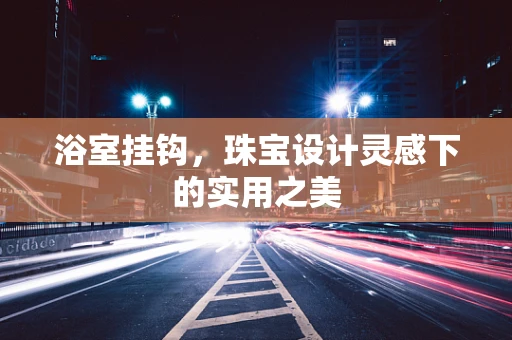 浴室挂钩，珠宝设计灵感下的实用之美