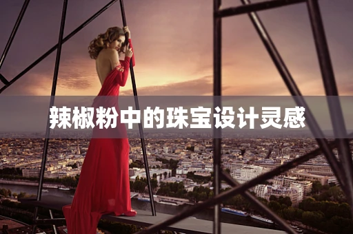 辣椒粉中的珠宝设计灵感