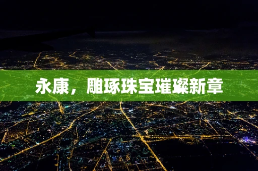 永康，雕琢珠宝璀璨新章