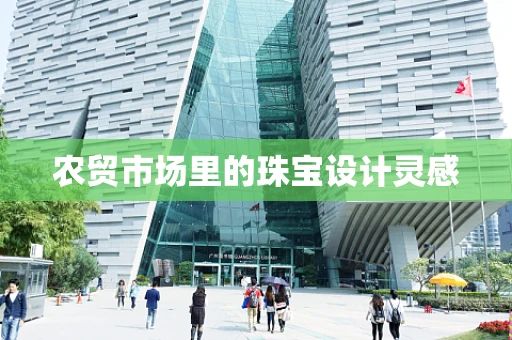 农贸市场里的珠宝设计灵感
