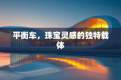 平衡车，珠宝灵感的独特载体