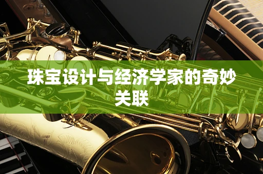 珠宝设计与经济学家的奇妙关联
