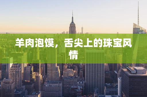羊肉泡馍，舌尖上的珠宝风情