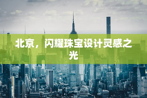 北京，闪耀珠宝设计灵感之光