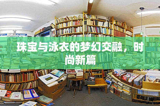 珠宝与泳衣的梦幻交融，时尚新篇
